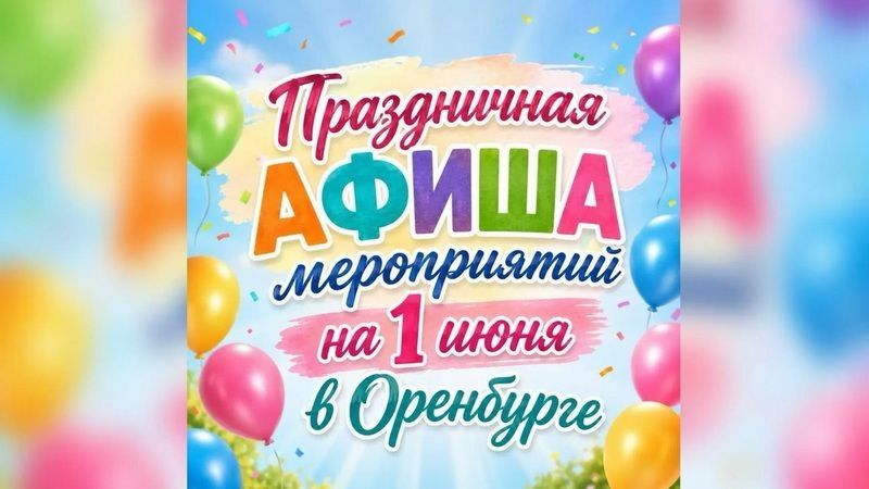 Международный день защиты детей: праздничная афиша на 1 июня в Оренбурге